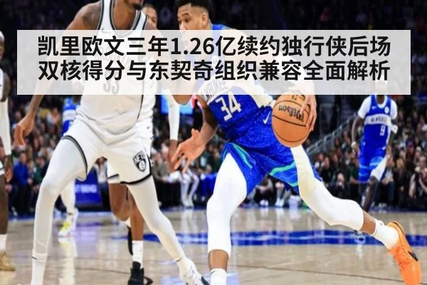 凯里欧文三年1.26亿续约独行侠后场双核得分与东契奇组织兼容全面解析